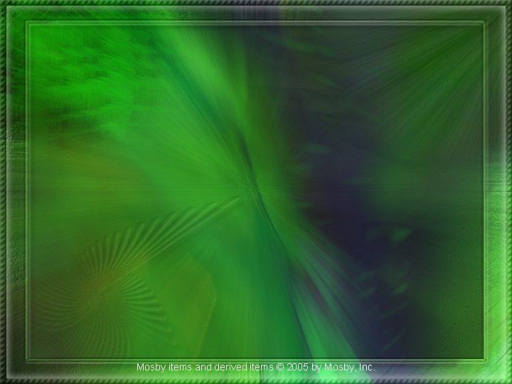 Mosby items and derived items © 2005 by Mosby, Inc. Mosby items and derived items © 2005 by Mosby, Inc.