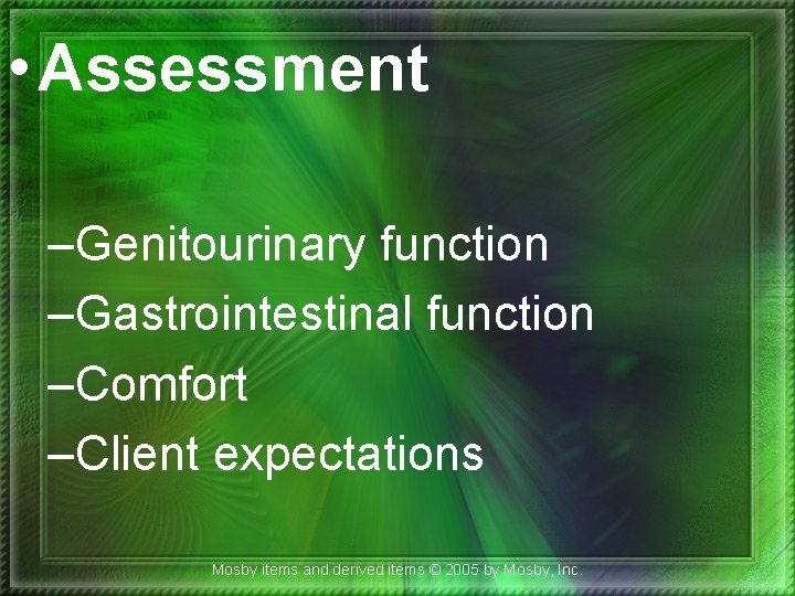  • Assessment –Genitourinary function –Gastrointestinal function –Comfort –Client expectations Mosby items and derived