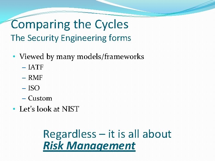 Comparing the Cycles The Security Engineering forms • Viewed by many models/frameworks – IATF