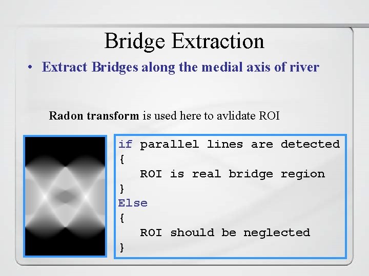 Bridge Extraction • Extract Bridges along the medial axis of river Radon transform is