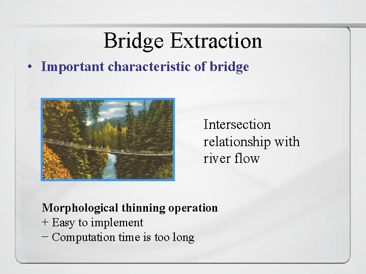 Bridge Extraction • Important characteristic of bridge Intersection relationship with river flow Morphological thinning