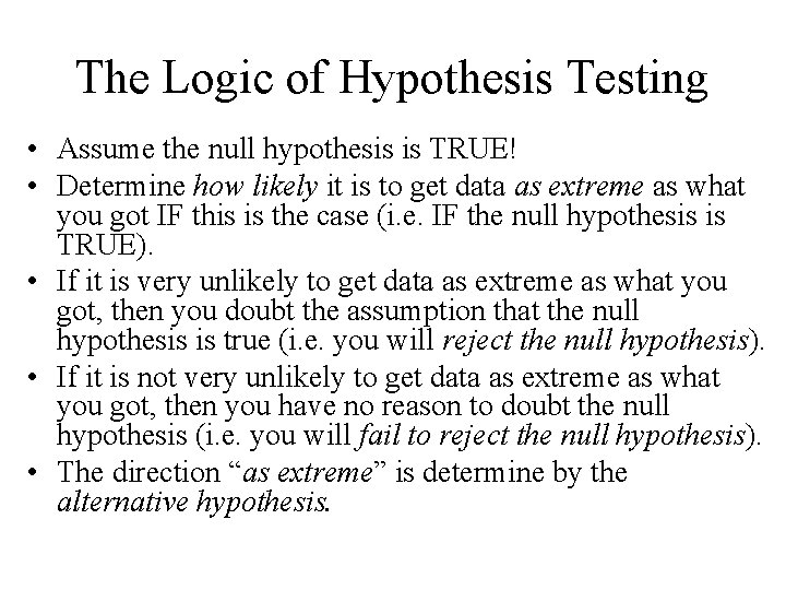 The Logic of Hypothesis Testing • Assume the null hypothesis is TRUE! • Determine