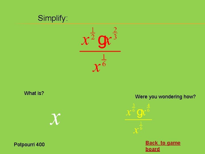 Simplify: What is? Potpourri 400 Were you wondering how? Back to game board 