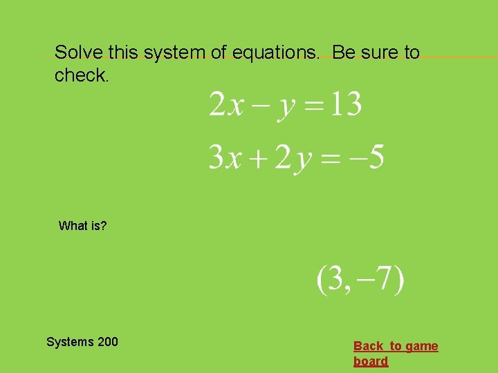 Solve this system of equations. Be sure to check. What is? Systems 200 Back