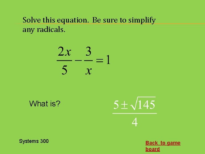 Solve this equation. Be sure to simplify any radicals. What is? Systems 300 Back