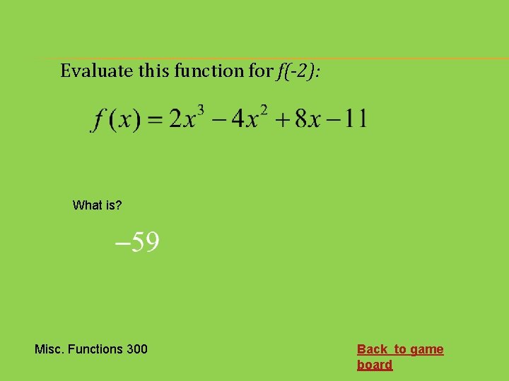 Evaluate this function for f(-2): What is? Misc. Functions 300 Back to game board