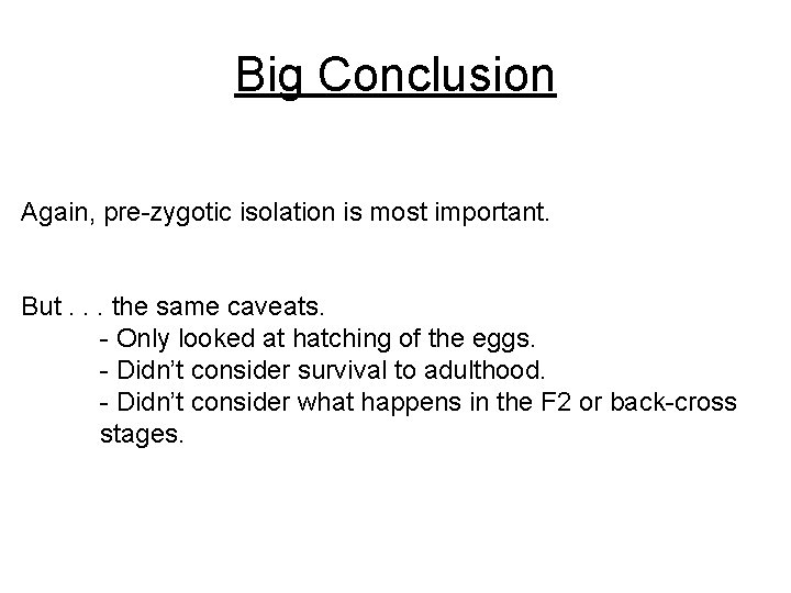 Big Conclusion Again, pre-zygotic isolation is most important. But. . . the same caveats.