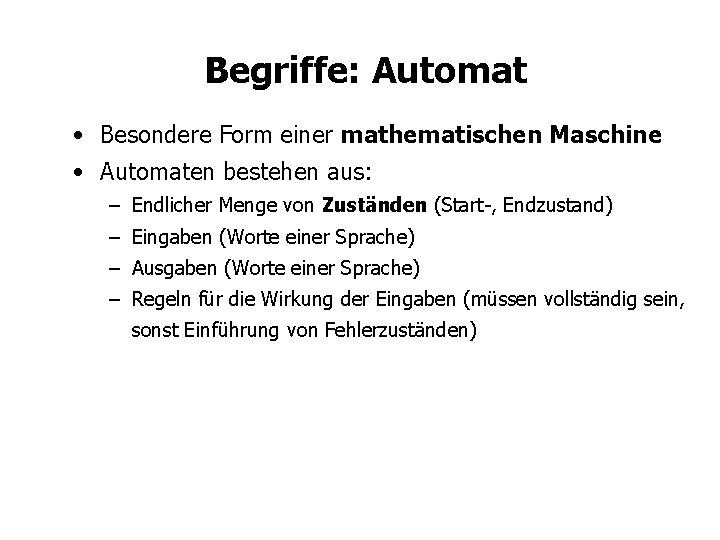 Begriffe: Automat • Besondere Form einer mathematischen Maschine • Automaten bestehen aus: – Endlicher