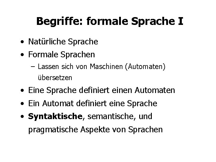 Begriffe: formale Sprache I • Natürliche Sprache • Formale Sprachen – Lassen sich von