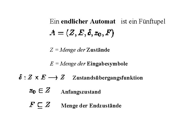 Ein endlicher Automat ist ein Fünftupel Z = Menge der Zustände E = Menge