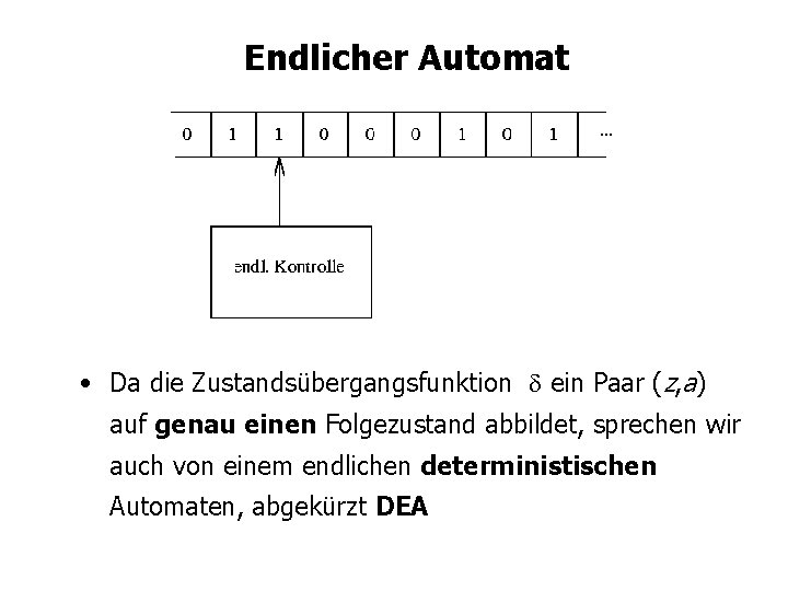 Endlicher Automat • Da die Zustandsübergangsfunktion ein Paar (z, a) auf genau einen Folgezustand