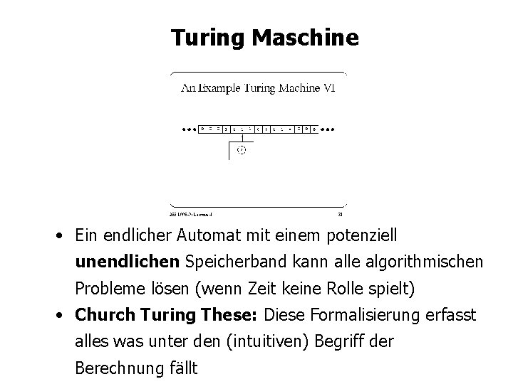 Turing Maschine • Ein endlicher Automat mit einem potenziell unendlichen Speicherband kann alle algorithmischen