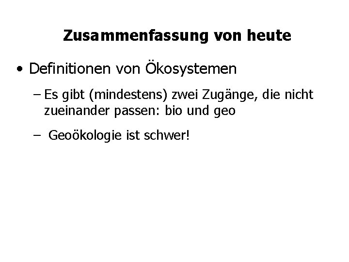 Zusammenfassung von heute • Definitionen von Ökosystemen – Es gibt (mindestens) zwei Zugänge, die