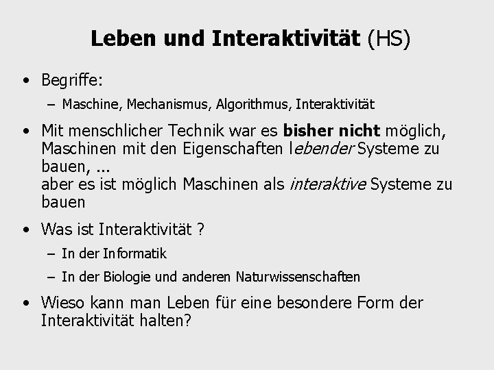 Leben und Interaktivität (HS) • Begriffe: – Maschine, Mechanismus, Algorithmus, Interaktivität • Mit menschlicher
