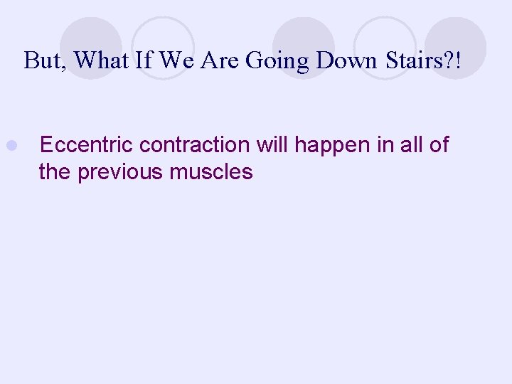 But, What If We Are Going Down Stairs? ! l Eccentric contraction will happen
