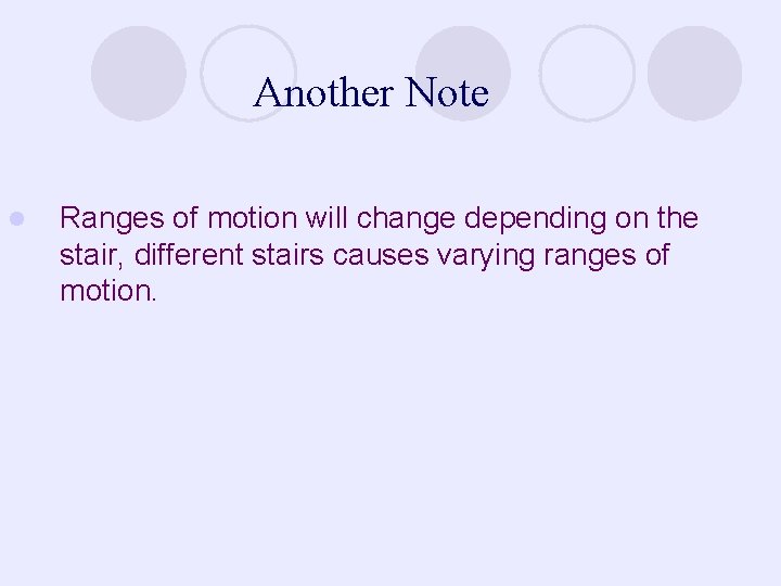 Another Note l Ranges of motion will change depending on the stair, different stairs