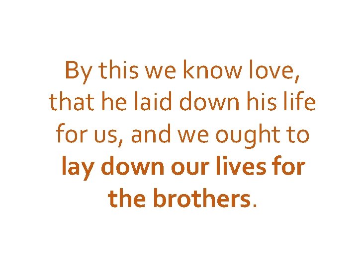 By this we know love, that he laid down his life for us, and