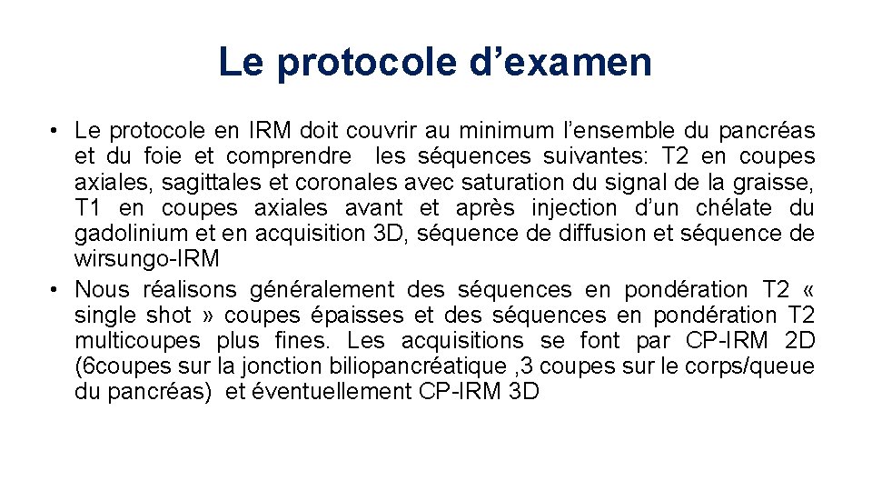 Le protocole d’examen • Le protocole en IRM doit couvrir au minimum l’ensemble du