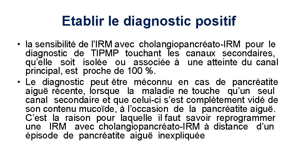 Etablir le diagnostic positif • la sensibilité de l’IRM avec cholangiopancréato-IRM pour le diagnostic