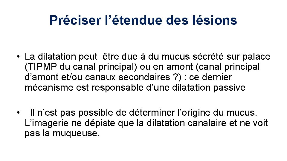 Préciser l’étendue des lésions • La dilatation peut être due à du mucus sécrété