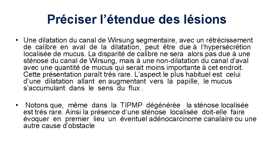 Préciser l’étendue des lésions • Une dilatation du canal de Wirsung segmentaire, avec un