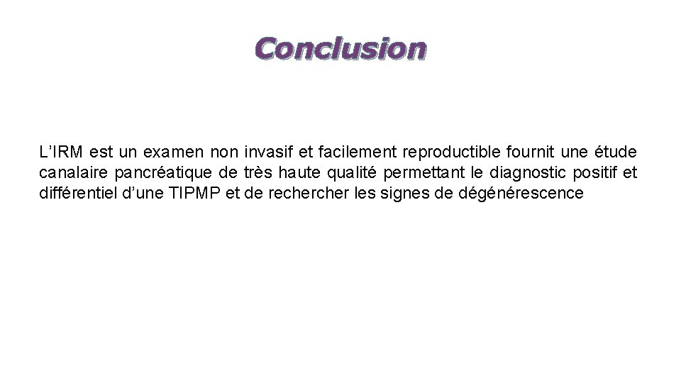 Conclusion L’IRM est un examen non invasif et facilement reproductible fournit une étude canalaire