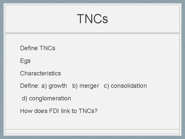 TNCs Define TNCs Egs Characteristics Define: a) growth b) merger c) consolidation d) conglomeration