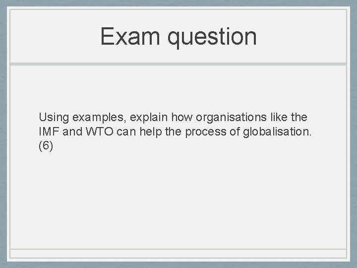 Exam question Using examples, explain how organisations like the IMF and WTO can help