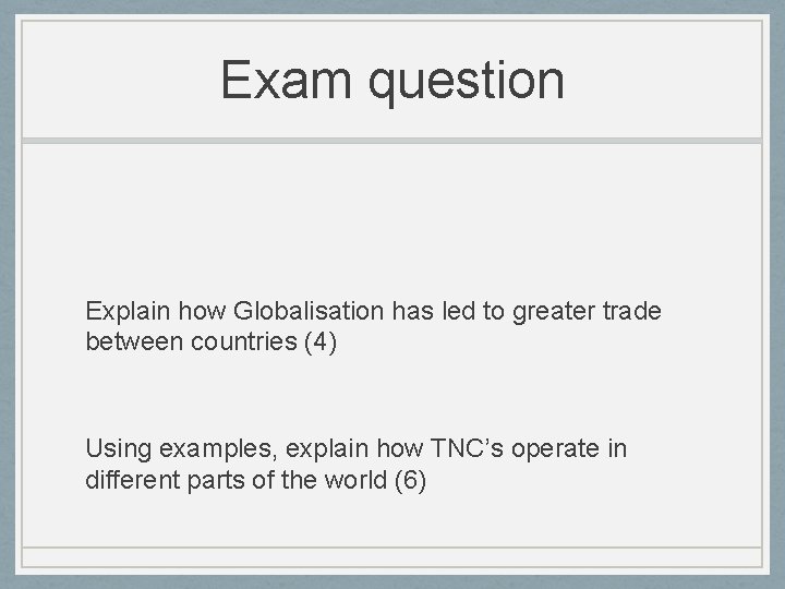 Exam question Explain how Globalisation has led to greater trade between countries (4) Using