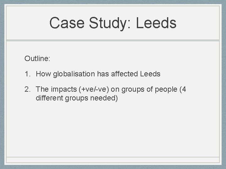 Case Study: Leeds Outline: 1. How globalisation has affected Leeds 2. The impacts (+ve/-ve)