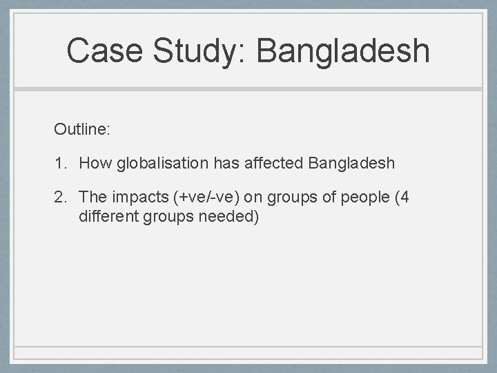 Case Study: Bangladesh Outline: 1. How globalisation has affected Bangladesh 2. The impacts (+ve/-ve)