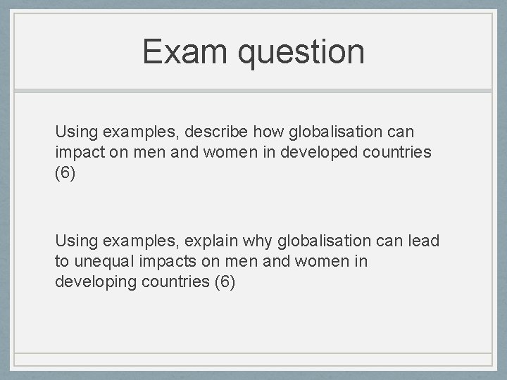 Exam question Using examples, describe how globalisation can impact on men and women in