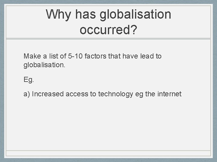 Why has globalisation occurred? Make a list of 5 -10 factors that have lead