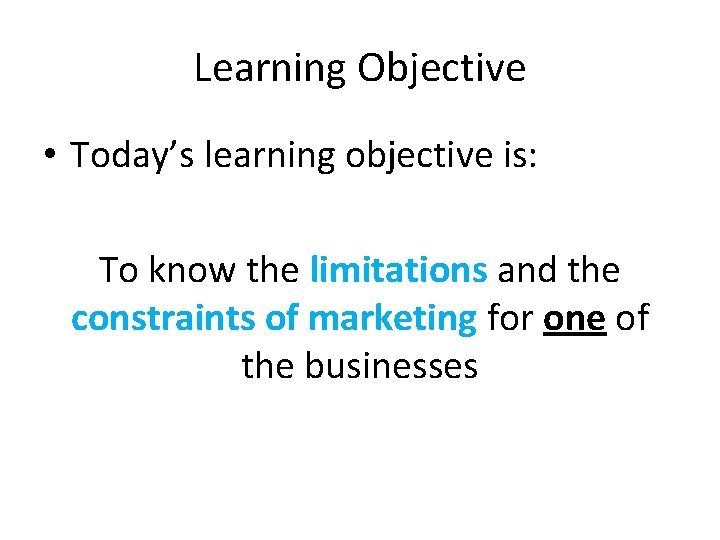 Learning Objective • Today’s learning objective is: To know the limitations and the constraints