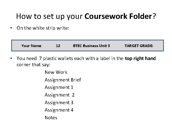 How to set up your Coursework Folder? • On the white strip write: Your