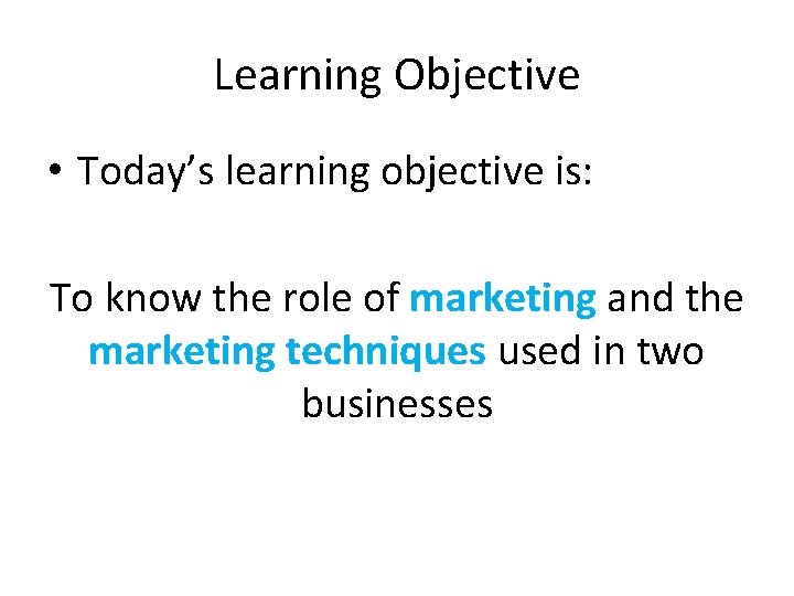 Learning Objective • Today’s learning objective is: To know the role of marketing and Learning Objective • Today’s learning objective is: To know the role of marketing and