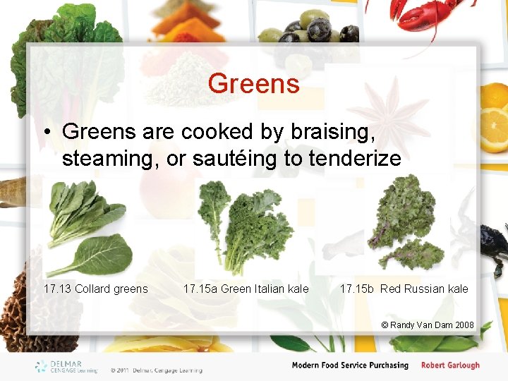 Greens • Greens are cooked by braising, steaming, or sautéing to tenderize 17. 13