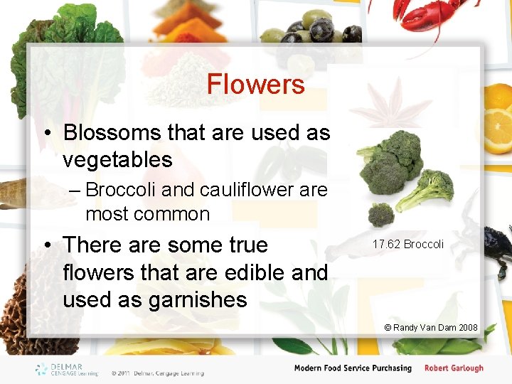 Flowers • Blossoms that are used as vegetables – Broccoli and cauliflower are most