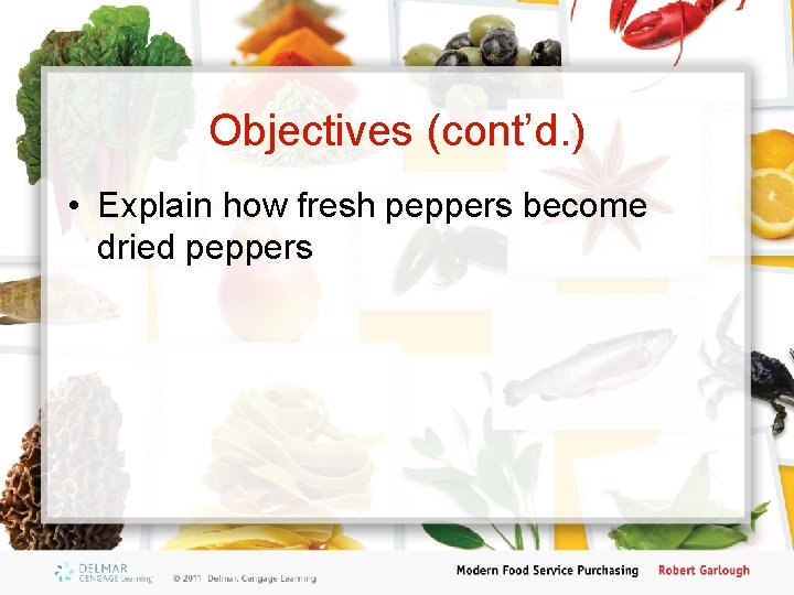 Objectives (cont’d. ) • Explain how fresh peppers become dried peppers 