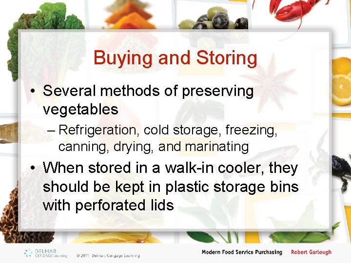 Buying and Storing • Several methods of preserving vegetables – Refrigeration, cold storage, freezing,