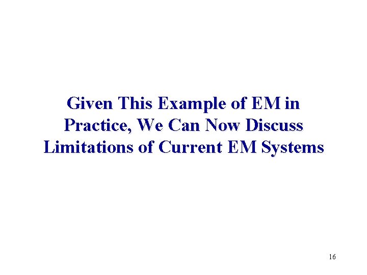 Given This Example of EM in Practice, We Can Now Discuss Limitations of Current