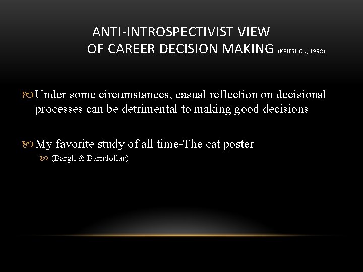 ANTI-INTROSPECTIVIST VIEW OF CAREER DECISION MAKING (KRIESHOK, 1998) Under some circumstances, casual reflection on