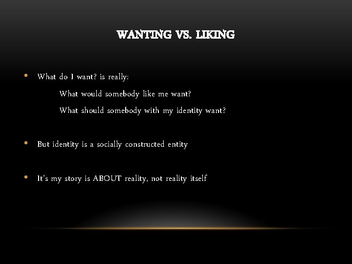 WANTING VS. LIKING • What do I want? is really: What would somebody like