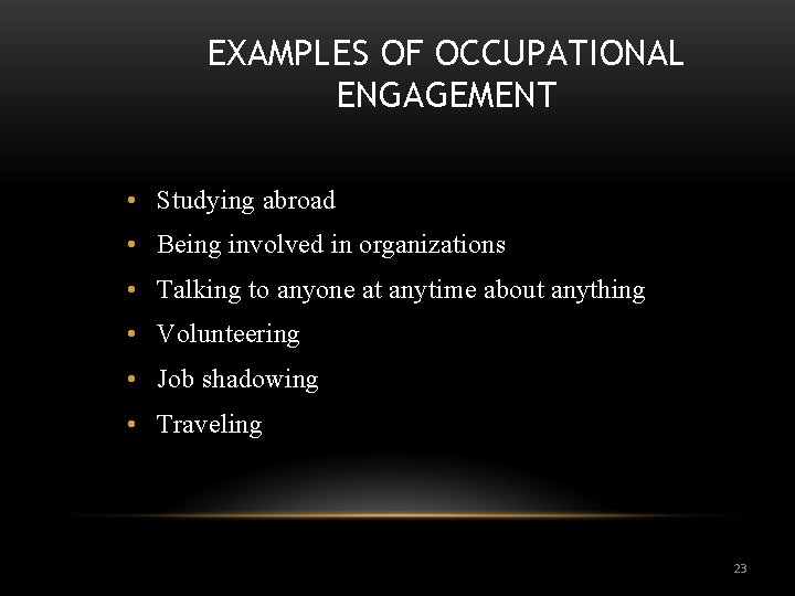 EXAMPLES OF OCCUPATIONAL ENGAGEMENT • Studying abroad • Being involved in organizations • Talking