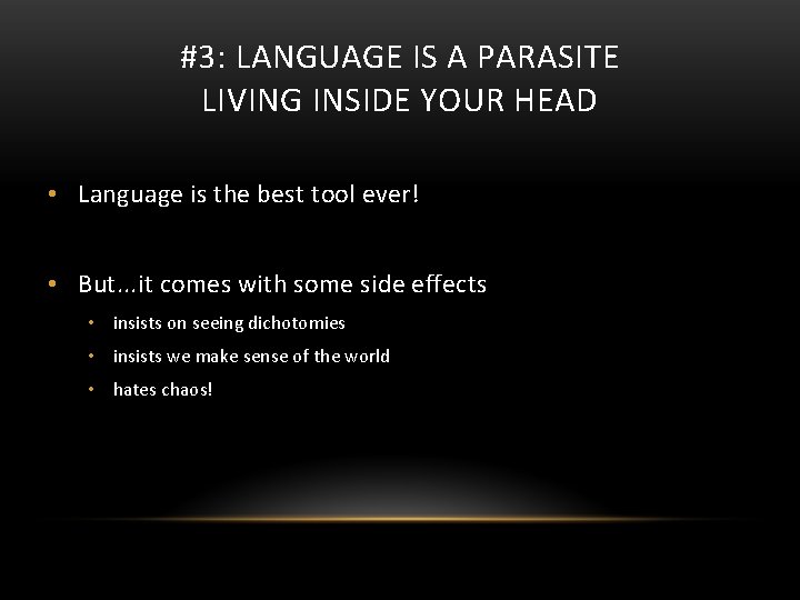 #3: LANGUAGE IS A PARASITE LIVING INSIDE YOUR HEAD • Language is the best
