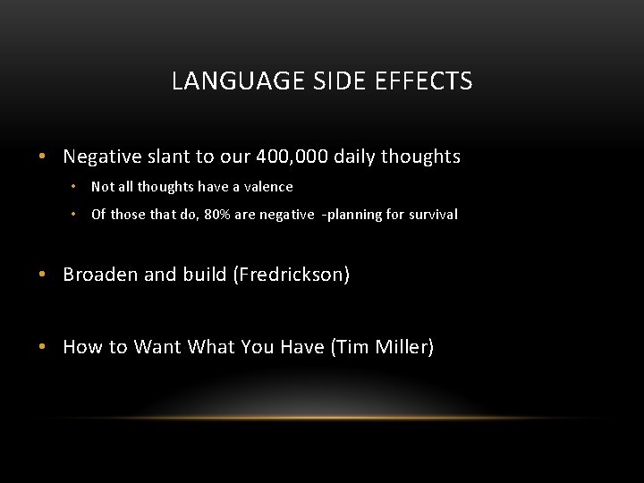 LANGUAGE SIDE EFFECTS • Negative slant to our 400, 000 daily thoughts • Not