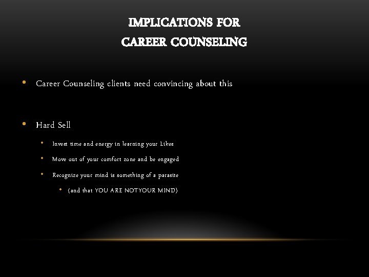 IMPLICATIONS FOR CAREER COUNSELING • Career Counseling clients need convincing about this • Hard
