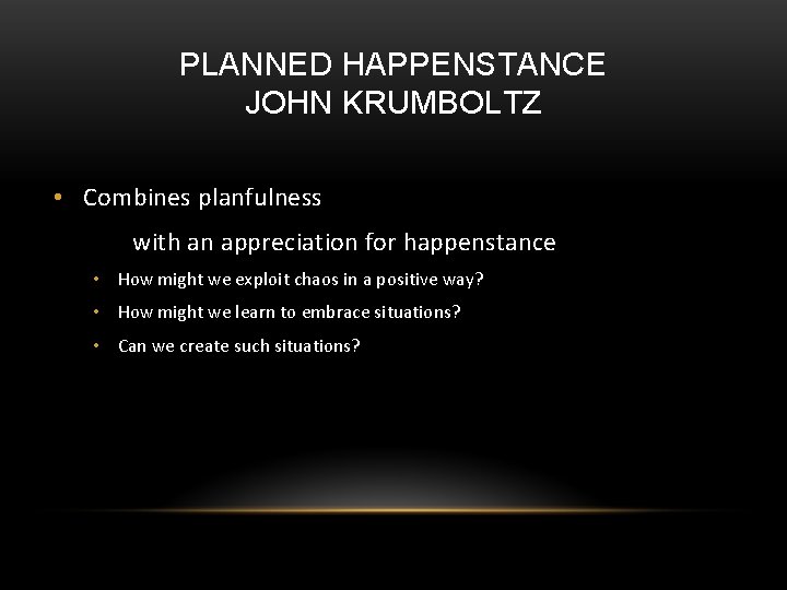 PLANNED HAPPENSTANCE JOHN KRUMBOLTZ • Combines planfulness with an appreciation for happenstance • How
