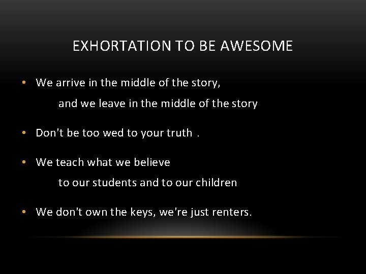 EXHORTATION TO BE AWESOME • We arrive in the middle of the story, and