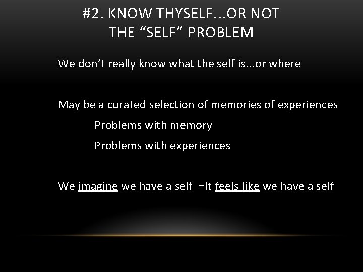 #2. KNOW THYSELF. . . OR NOT THE “SELF” PROBLEM We don’t really know
